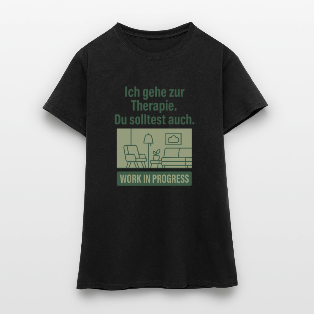 THERAPIE – „Ich gehe zur Therapie. Du solltest auch.“ Frauen Shirt - Schwarz