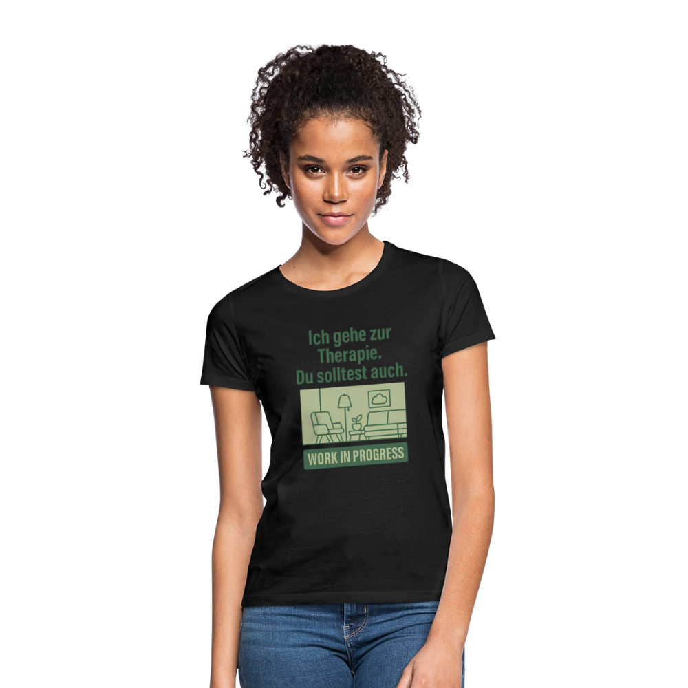 THERAPIE – „Ich gehe zur Therapie. Du solltest auch.“ Frauen Shirt - Schwarz