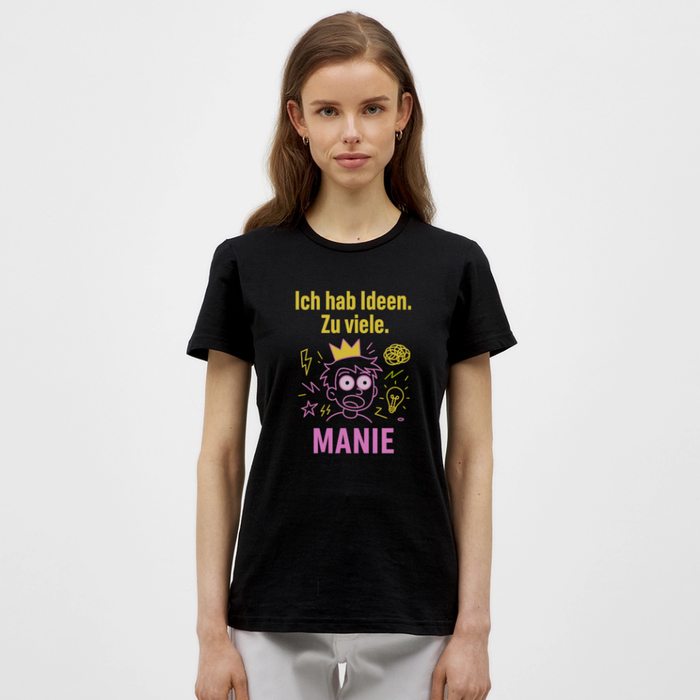 MANIE – „Ich hab Ideen. Zu viele.“ Frauen T-Shirt - Schwarz